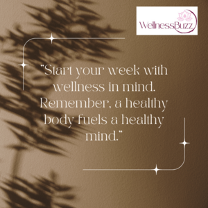 Picture with a quote -  start you week with wellness in mind.  remember a healthy body fuels a healthy mind 